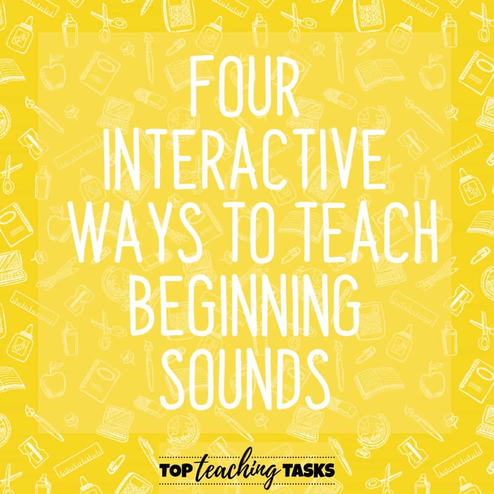 Four Interactive Ways to Teach Beginning Sounds Top Teaching Tasks